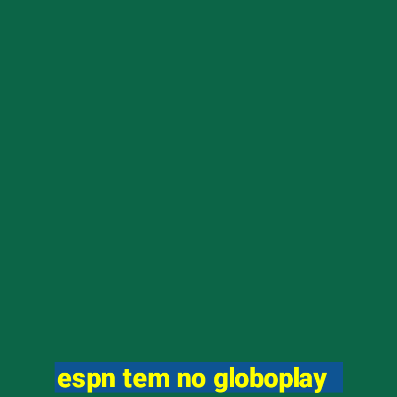 espn tem no globoplay